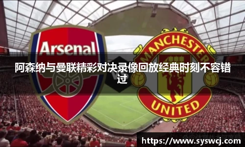 阿森纳与曼联精彩对决录像回放经典时刻不容错过